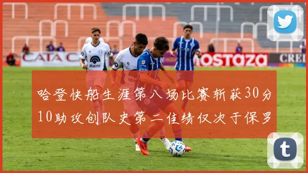 哈登快船生涯第八场比赛斩获30分10助攻创队史第二佳绩仅次于保罗