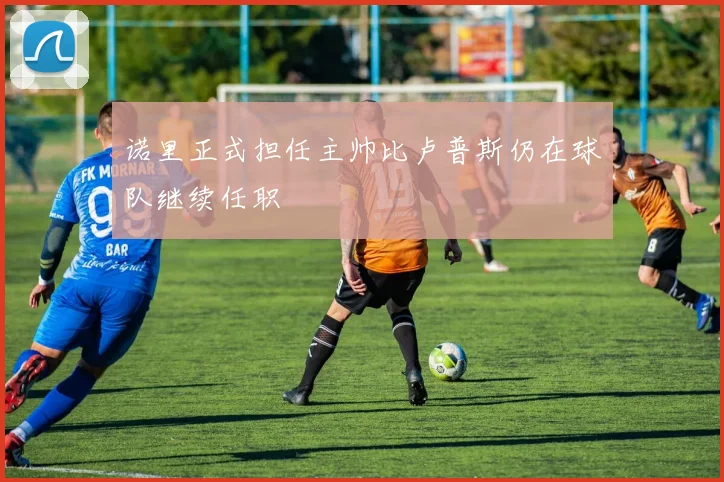 诺里正式担任主帅比卢普斯仍在球队继续任职