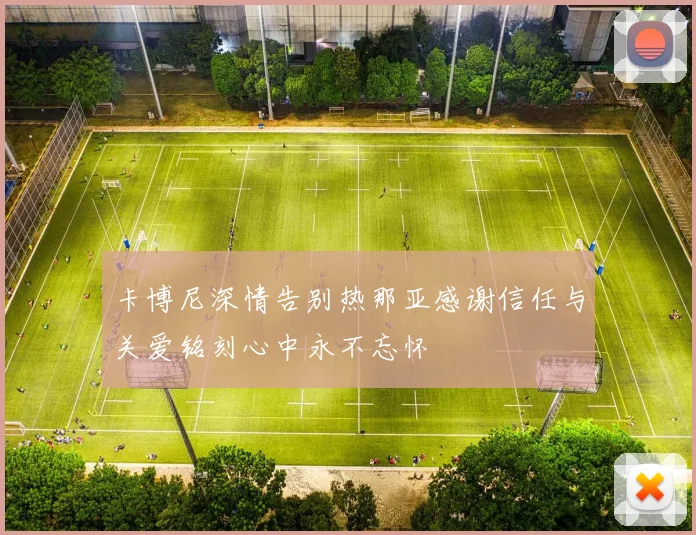 卡博尼深情告别热那亚感谢信任与关爱铭刻心中永不忘怀